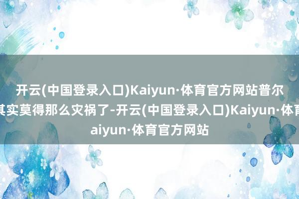 开云(中国登录入口)Kaiyun·体育官方网站普尔这个赛季其实莫得那么灾祸了-开云(中国登录入口)Kaiyun·体育官方网站