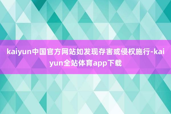 kaiyun中国官方网站如发现存害或侵权施行-kaiyun全站体育app下载