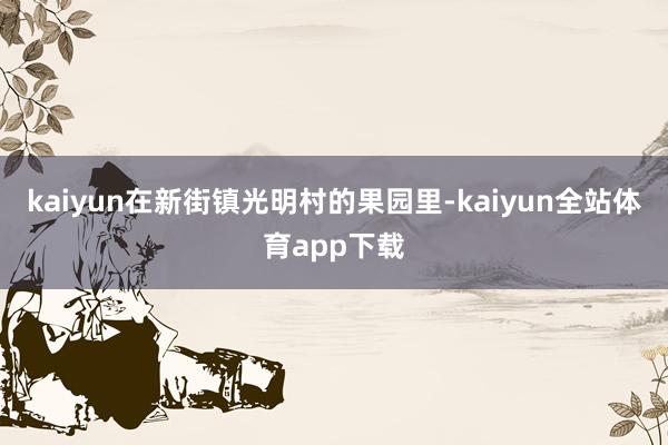 kaiyun在新街镇光明村的果园里-kaiyun全站体育app下载