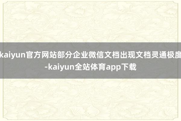 kaiyun官方网站部分企业微信文档出现文档灵通极度-kaiyun全站体育app下载