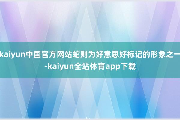 kaiyun中国官方网站蛇则为好意思好标记的形象之一-kaiyun全站体育app下载