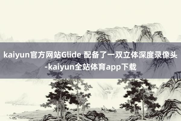 kaiyun官方网站Glide 配备了一双立体深度录像头-kaiyun全站体育app下载