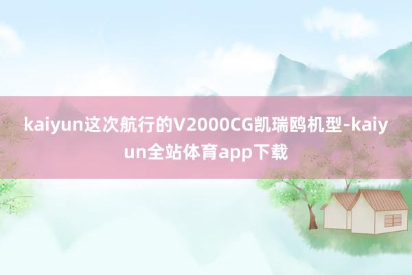 kaiyun这次航行的V2000CG凯瑞鸥机型-kaiyun全站体育app下载