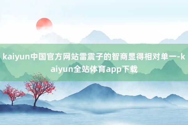 kaiyun中国官方网站雷震子的智商显得相对单一-kaiyun全站体育app下载