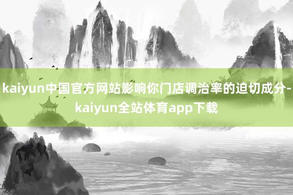 kaiyun中国官方网站影响你门店调治率的迫切成分-kaiyun全站体育app下载